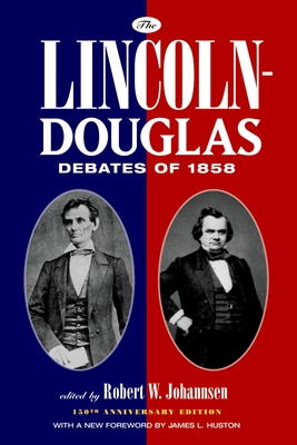 The Lincoln-Douglas Debates of 1858 - Johannsen, Robert W (Editor), and Huston, James L