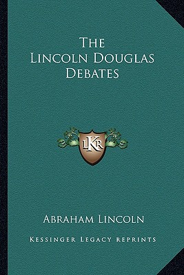 The Lincoln Douglas Debates - Lincoln, Abraham