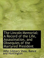 The Lincoln Memorial: A Record of the Life, Assassination, and Obsequies of the Martyred President - Shea, John Gilmary, and Bunce and Huntington, And Huntington (Creator)