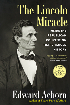 The Lincoln Miracle: Inside the Republican Convention That Changed History - Achorn, Edward