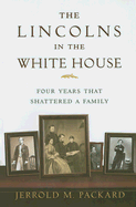 The Lincolns in the White House: Four Years That Shattered a Family - Packard, Jerrold M