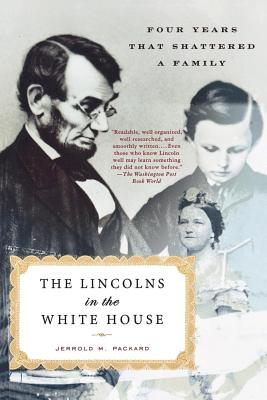 The Lincolns in the White House: Four Years That Shattered a Family - Packard, Jerrold M