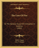 The Line Of Fire: Or The Advance Guard Of Civilization In America (1892)