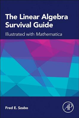 The Linear Algebra Survival Guide: Illustrated with Mathematica - Szabo, Fred