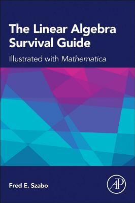 The Linear Algebra Survival Guide: Illustrated with Mathematica - Szabo, Fred