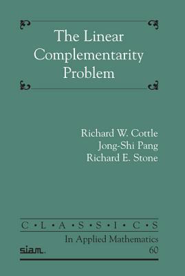 The Linear Complementarity Problem - Cottle, Richard W., and Pang, Jong-Shi, and Stone, Richard E.