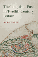 The Linguistic Past in Twelfth-Century Britain