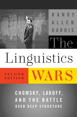 The Linguistics Wars: Chomsky, Lakoff, and the Battle Over Deep Structure - Harris, Randy Allen