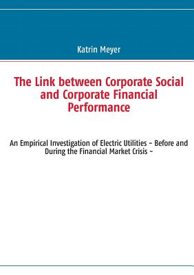 The Link between Corporate Social and Corporate Financial Performance: An Empirical Investigation of Electric Utilities - Before and During the Financial Market Crisis - - Meyer, Katrin