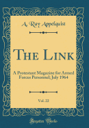 The Link, Vol. 22: A Protestant Magazine for Armed Forces Personnel; July 1964 (Classic Reprint)