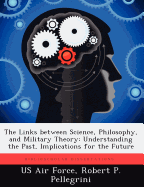 The Links Between Science, Philosophy, and Military Theory: Understanding the Past, Implications for the Future