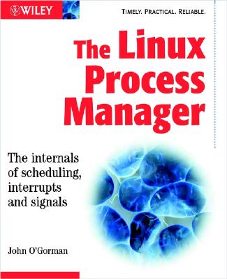 The Linux Process Manager: The Internals of Scheduling, Interrupts and Signals - O'Gorman, John