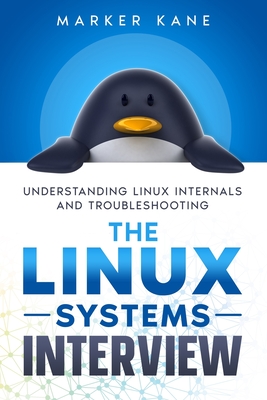 The Linux Systems Interview: Understanding Linux Internals And Troubleshooting - Kane, Marker
