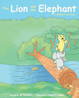The Lion and The Elephant: A children's art book - Dorsett, Miriam, and Bristol, Joshua (Editor)