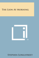 The Lion at Morning - Longstreet, Stephen