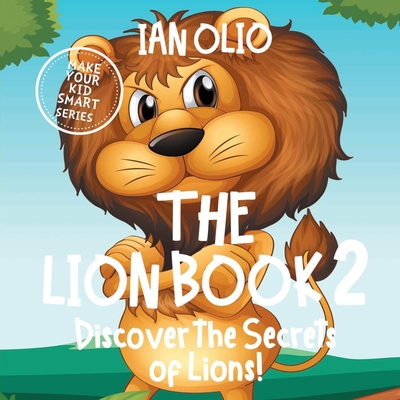 The Lion Book 2. Discover the Secrets of Lions! Make your kid smart series.: Book For Kids Ages 3-6. - Olio, Ian