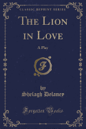 The Lion in Love: A Play (Classic Reprint)