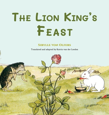 The Lion King's Feast - Von Olfers, Sibylle, and Van Der Leeden, Katrin (Translated by)