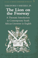 The Lion on the Freeway: A Thematic Introduction to Contemporary South African Literature in English - Cary, Norman R (Editor), and Sheckels Jr, Theodore F