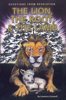 The Lion, The Root & The Lamb: Devotions From Revelation - Croswell, Laurence