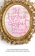The Lipstick Gospel: A Story about Finding God in Heartbreak, the Sistine Chapel, and the Perfect Cappuccino