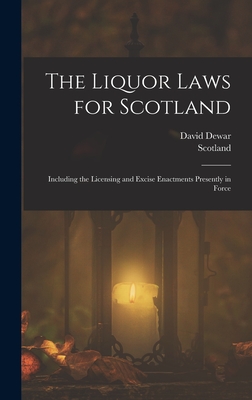 The Liquor Laws for Scotland: Including the Licensing and Excise Enactments Presently in Force - Scotland, and Dewar, David