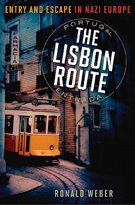 The Lisbon Route: Entry and Escape in Nazi Europe - Weber, Ronald