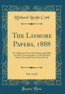The Lismore Papers, 1888, Vol. 5 of 5: Viz. Selections from the Private and Public (or State) Correspondence of Sir Richard Boyle, First and 'Great' Earl of Cork (Classic Reprint)