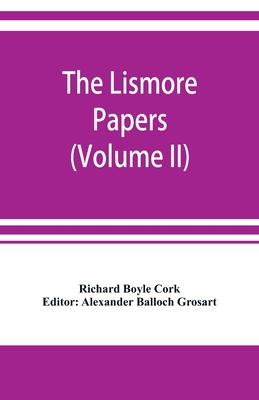 The Lismore papers, Autobiographical notes, remembrances and diaries of Sir Richard Boyle, first and 'great' Earl of Cork (Volume II) - Boyle Cork, Richard, and Balloch Grosart, Alexander (Editor)