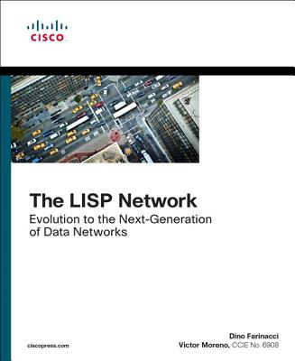 The LISP Network: Evolution to the Next-Generation of Data Networks - Farinacci, Dino, and Moreno, Victor, CCIE.
