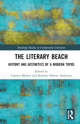 The Literary Beach: History and Aesthetics of a Modern Topos - Meiner, Carsten (Editor), and Andersen, Katrine Helene (Editor)