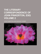 The Literary Correspondence of John Pinkerton, Esq (Volume 2) - Pinkerton, John