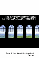 The Literary Diary of Ezra Stiles: D.D., LL.D.; Volume I