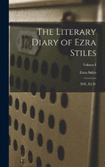 The Literary Diary of Ezra Stiles: D.D., LL.D.; Volume I