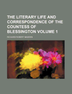 The Literary Life and Correspondence of the Countess of Blessington Volume 1