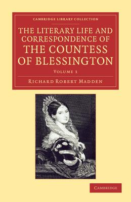 The Literary Life and Correspondence of the Countess of Blessington - Madden, Richard Robert, and Blessington, Marguerite, Countess of Blessington
