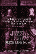 The Literary Structural Analysis of John's Prologue (John 1: 1-18 RSV): As Presented in Jesus's Beloved Disciple: Seize Life Now!