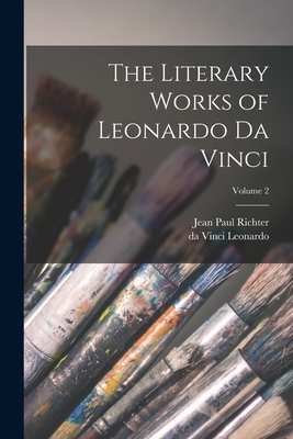 The Literary Works of Leonardo da Vinci; Volume 2 - Richter, Jean Paul, and Leonardo, Da Vinci