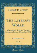 The Literary World, Vol. 23: A Fortnightly Review of Current Literature; January-December, 1892 (Classic Reprint)