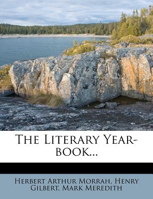 The Literary Year-Book - Morrah, Herbert Arthur, and Gilbert, Henry, and Meredith, Mark