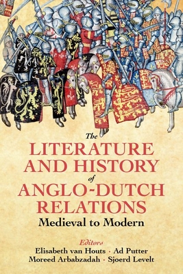 The Literature and History of Anglo-Dutch Relations, Medieval to Modern - van Houts, Elisabeth (Editor), and Putter, Ad (Editor), and Levelt, Sjoerd (Editor)