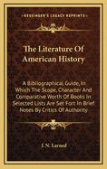 The Literature of American History: A Bibliographical Guide, in Which the Scope, Character and Comparative Worth of Books in Selected Lists Are Set Fort in Brief Notes by Critics of Authority