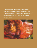 The Literature of Germany, from Its Earliest Period to the Present Time, Historically Developed, Ed. by W.H. Farn