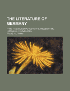 The Literature of Germany: From Its Earliest Period to the Present Time, Historically Developed