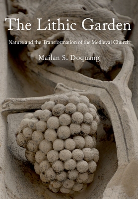 The Lithic Garden: Nature and the Transformation of the Medieval Church - Doquang, Mailan S