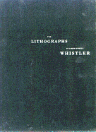 The Lithographs of James McNeill Whistler: A Catologue Raisonne - Whistler, James McNeill, and Lochnan, Katharine, and Spink, Nesta