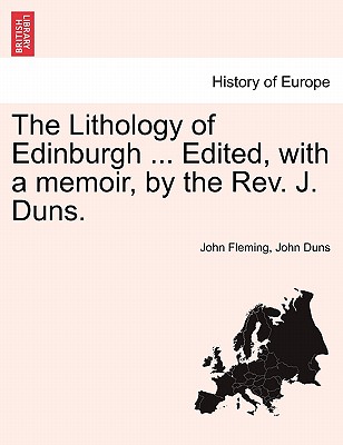 The Lithology of Edinburgh ... Edited, with a Memoir, by the REV. J. Duns. - Fleming, John, and Duns, John