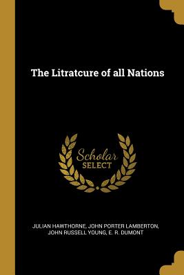 The Litratcure of all Nations - Hawthorne, Julian, and Lamberton, John Porter, and Young, John Russell