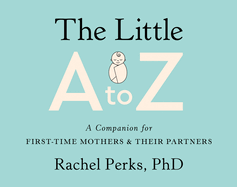 The Little A to Z: A Companion for First-Time Mothers and Their Partners
