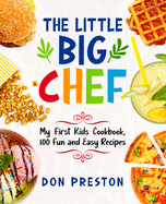 The Little Big Chef: My First Kids Cookbook, 100 Fun and Easy Recipes